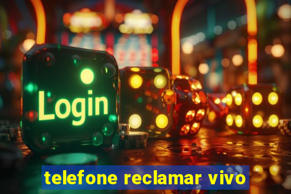 telefone reclamar vivo